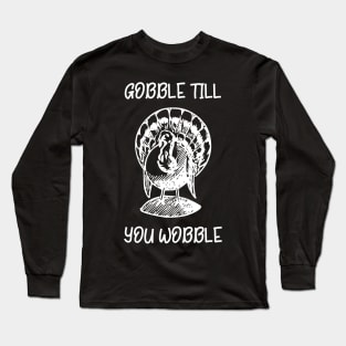 Gobble Till You Wobble Long Sleeve T-Shirt